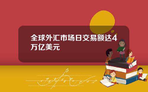 全球外汇市场日交易额达4万亿美元