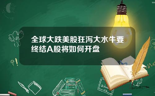 全球大跌美股狂泻大水牛要终结A股将如何开盘