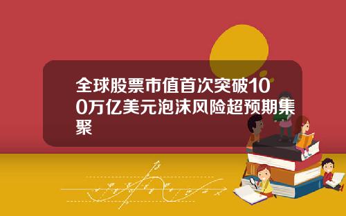 全球股票市值首次突破100万亿美元泡沫风险超预期集聚
