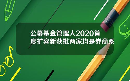 公募基金管理人2020首度扩容新获批两家均是券商系