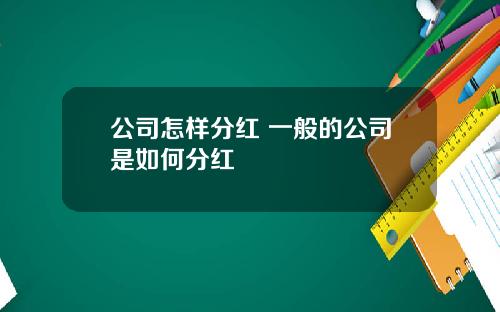 公司怎样分红 一般的公司是如何分红