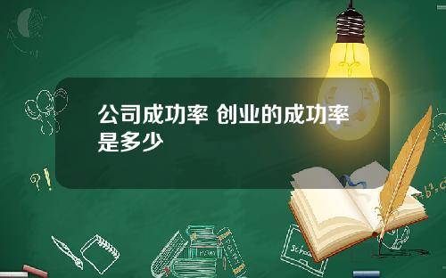公司成功率 创业的成功率是多少