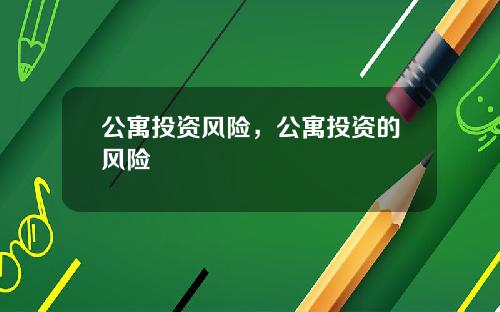 公寓投资风险，公寓投资的风险