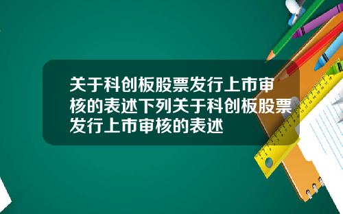 关于科创板股票发行上市审核的表述下列关于科创板股票发行上市审核的表述