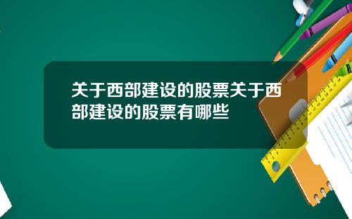 关于西部建设的股票关于西部建设的股票有哪些