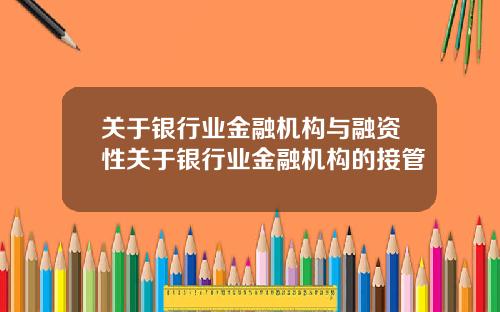 关于银行业金融机构与融资性关于银行业金融机构的接管