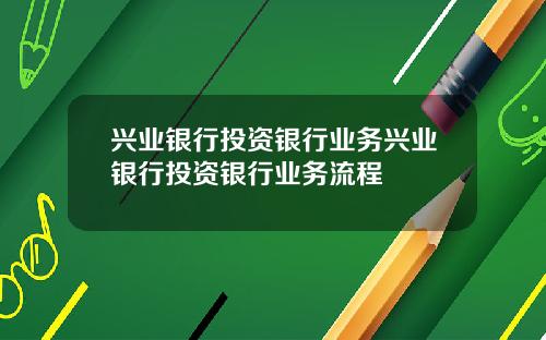 兴业银行投资银行业务兴业银行投资银行业务流程