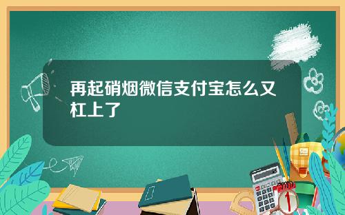 再起硝烟微信支付宝怎么又杠上了