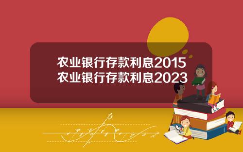 农业银行存款利息2015农业银行存款利息2023
