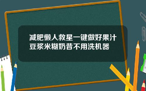 减肥懒人救星一键做好果汁豆浆米糊奶昔不用洗机器