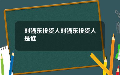 刘强东投资人刘强东投资人是谁