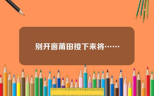 别开窗莆田接下来将……