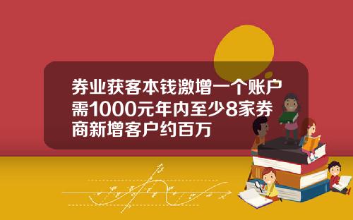 券业获客本钱激增一个账户需1000元年内至少8家券商新增客户约百万