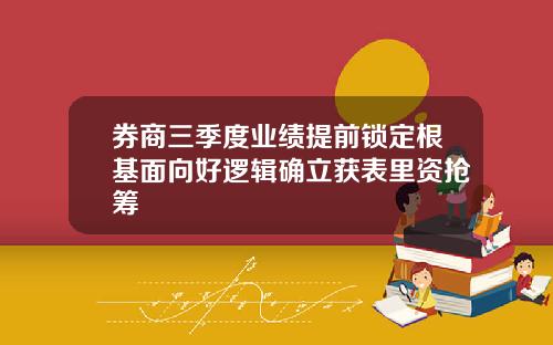券商三季度业绩提前锁定根基面向好逻辑确立获表里资抢筹