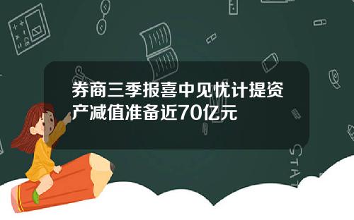 券商三季报喜中见忧计提资产减值准备近70亿元