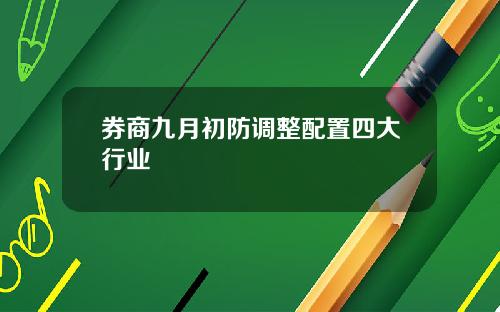 券商九月初防调整配置四大行业