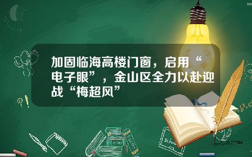 加固临海高楼门窗，启用“电子眼”，金山区全力以赴迎战“梅超风”