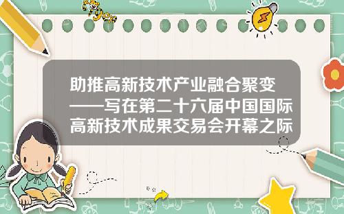 助推高新技术产业融合聚变——写在第二十六届中国国际高新技术成果交易会开幕之际