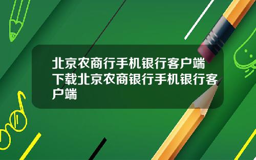 北京农商行手机银行客户端下载北京农商银行手机银行客户端