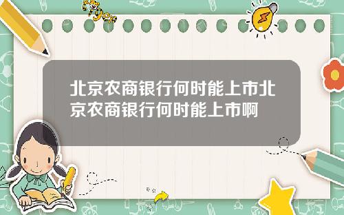 北京农商银行何时能上市北京农商银行何时能上市啊