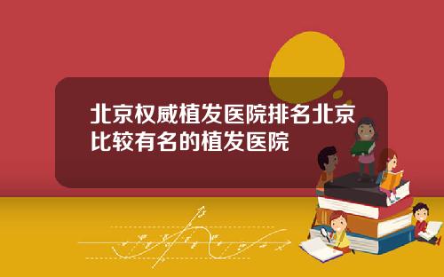 北京权威植发医院排名北京比较有名的植发医院