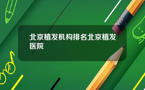 北京植发机构排名北京植发医院