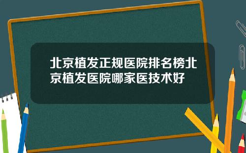 北京植发正规医院排名榜北京植发医院哪家医技术好