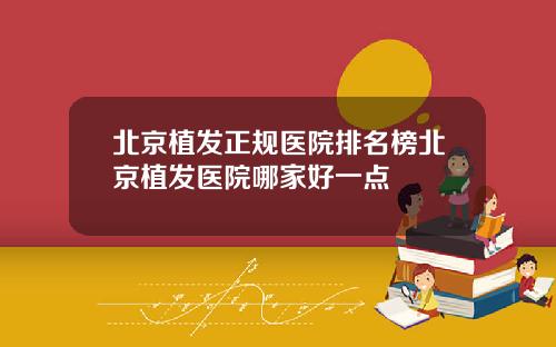 北京植发正规医院排名榜北京植发医院哪家好一点