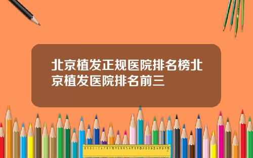 北京植发正规医院排名榜北京植发医院排名前三