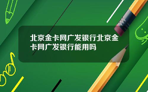 北京金卡网广发银行北京金卡网广发银行能用吗