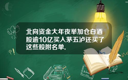 北向资金大年夜举加仓白酒股逾10亿买入茅五泸还买了这些股附名单.