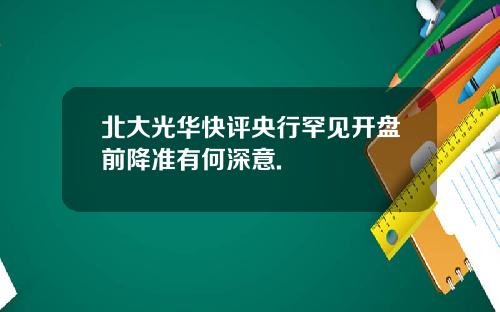 北大光华快评央行罕见开盘前降准有何深意.