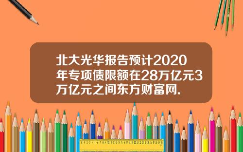 北大光华报告预计2020年专项债限额在28万亿元3万亿元之间东方财富网.