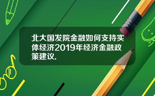北大国发院金融如何支持实体经济2019年经济金融政策建议.