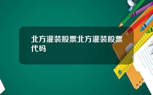 北方灌装股票北方灌装股票代码
