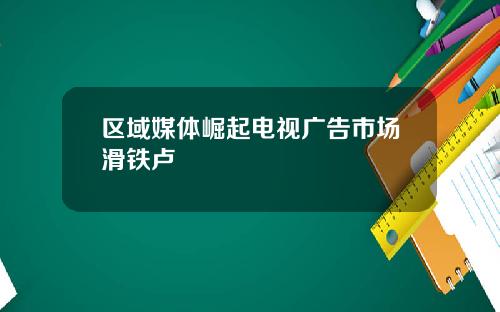 区域媒体崛起电视广告市场滑铁卢