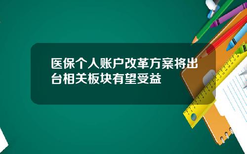 医保个人账户改革方案将出台相关板块有望受益