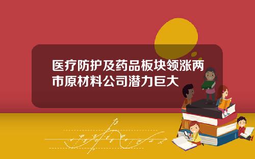 医疗防护及药品板块领涨两市原材料公司潜力巨大