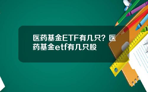 医药基金ETF有几只？医药基金etf有几只股