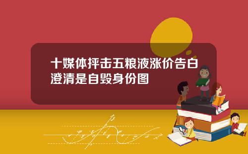 十媒体抨击五粮液涨价告白澄清是自毁身份图