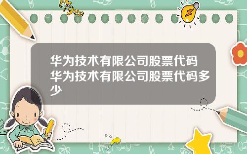 华为技术有限公司股票代码华为技术有限公司股票代码多少