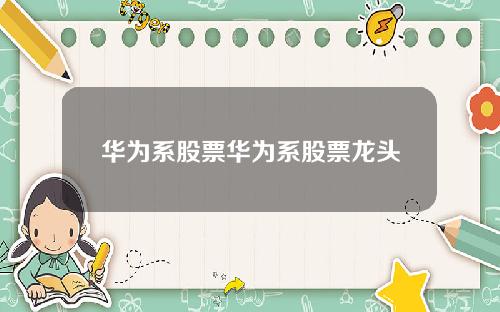 华为系股票华为系股票龙头