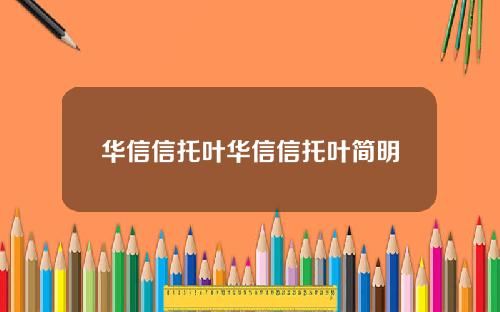 华信信托叶华信信托叶简明