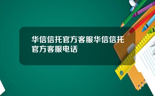 华信信托官方客服华信信托官方客服电话