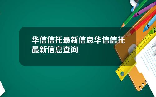 华信信托最新信息华信信托最新信息查询