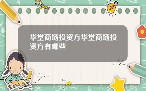 华堂商场投资方华堂商场投资方有哪些