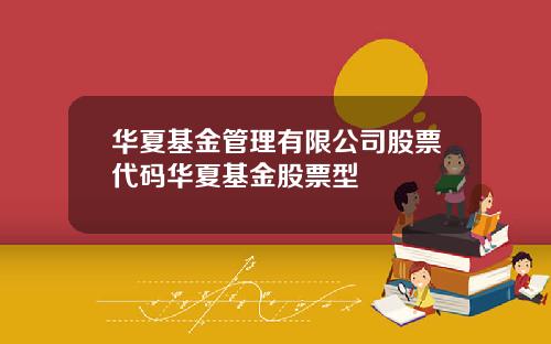 华夏基金管理有限公司股票代码华夏基金股票型
