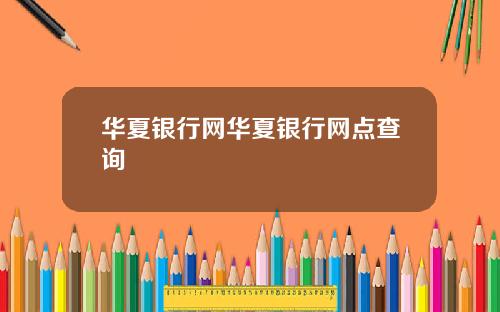 华夏银行网华夏银行网点查询