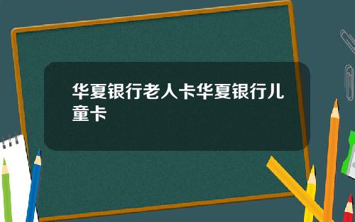 华夏银行老人卡华夏银行儿童卡