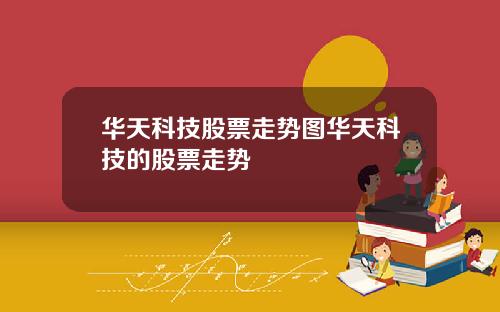 华天科技股票走势图华天科技的股票走势